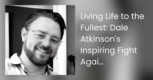 Living Life to the Fullest: Dale Atkinson's Inspiring Fight Against Cancer.