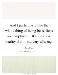 And I Particularly Like The Whole Thing Of Being Boss Boss And Picture Quotes