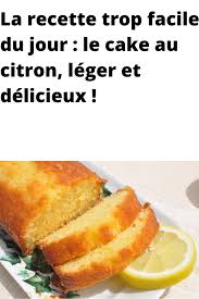 La Recette Trop Facile Du Jour Le Cake Au Citron Leger Et Delicieux Recette Citron Recette Dessert Rapide Recette Cake Citron
