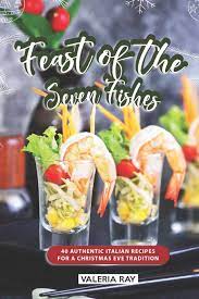 Celebrate new year's eve with this great collection of italian recipes. Feast Of The Seven Fishes 40 Authentic Italian Recipes For A Christmas Eve Tradition Amazon De Ray Valeria Fremdsprachige Bucher