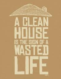 A Clean House Is A Sign Of A Wasted Life A Clean House Is The Sign Of A Wasted Life No Housework Day Clean House Funny Quotes Cool Words