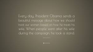Steve harvey is a television host, producer, comedian, radio personality, actor, and also an author. Steve Harvey Quote Every Day President Obama Sends A Beautiful Message About How We Should Treat Our Women Based On How He Treats His Wife