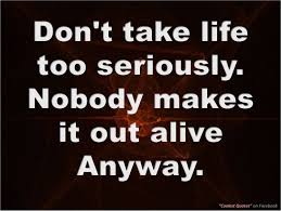 My Coolest Quotes Don T Take Life Too Seriously Intelligence Quotes Best Quotes Quotes