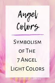 Angels And Colors Symbolism Of The 7 Most Common Angelic Light Colors Amanda Linette Meder Color Symbolism Lit Meaning Light Colors