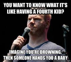 Jim Gaffigan I Don T Have A 4th Thankfully But This Seems Accurate If I Ever Did Laughing So Hard Jim Gaffigan Quotes Funny