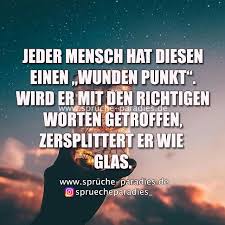Jeder Mensch Hat Diesen Einen Wunden Punkt Wird Er Mit Den Richtigen Worten Getroffen Zersplittert Er Wie Glas Spruche Spruche Zitate Zitate