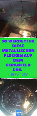 So Werdet Ihr Diese Metallischen Flecken Auf Dem Ceranfeld Los Es Ist Total Einfach Ceranfeld Pflege Hilfreich Ceranfeld Ceranfeld Reinigen Hilfreiche Tipps