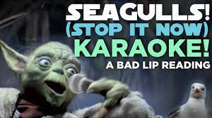 (stop it now) by bad lip reading is a viral youtube video and is a pretty amazing song. Karaoke Seagulls Stop It Now A Bad Lip Reading Of The Empire Strikes Back Youtube