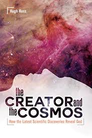The Creator And The Cosmos How The Latest Scientific Discoveries Reveal God Ebook Ross Hugh Amazon Co Uk Kindle Store