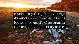 The best of ryan adams quotes, as voted by quotefancy readers. Ryan Adams Quote Music Is My Thing It S My Thing It S What I Love It S What I Do It S Football To Me It S Christmas To Me Religion