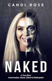 NAKED: A True Story: Incarceration, Abuse, Shame & Redemption:  9798987792506: Rose, Candi: Books