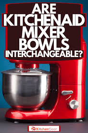 Check spelling or type a new query. Are Kitchenaid Mixer Bowls Interchangeable Kitchen Seer