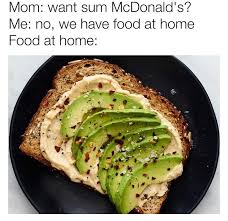 We Have Avocado Toast At Home Memes