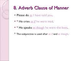 Like adverbs, adverbial clauses indicate time, place, condition, contrast, etc. What Is Adverbial Clause Of Manner Know It Info