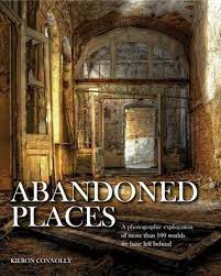Here are the tales of 10 abandoned places and how they came to be deserted. Abandoned Places By Kieron Connolly