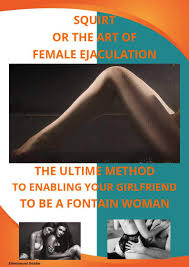SQUIRT OR THE ART OF FEMALE EJACULATION, THE ULTIME METHOD TO ENABLING YOUR  GIRLFRIEND TO BE A FONTAIN WOMAN by Emmanuel Doidor | Goodreads
