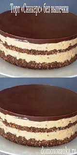 5 самых вкусных тортов без выпечки и без желатина Tort Snikers Bez Vypechki Deserty Recepty Tortov Vkusnye Torty