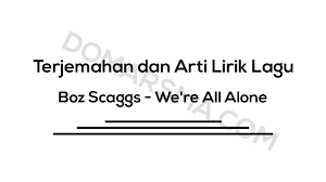Check spelling or type a new query. Terjemahan Dan Arti Lirik Lagu Boz Scaggs We Re All Alone Blog Ruangguru
