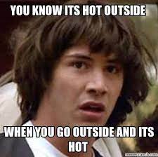 Is it hot enough for ya? 42 Hot Weather Memes That Ll Help You Cool Down Sayingimages Com
