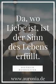 Zitat Von Dietrich Bonhoeffer Da Wo Liebe Ist Ist Der Sinn Des Lebens Erfullt Spruche Liebe Bonhoeffer Zitate Sinn Des Lebens Zitate Sinn Des Lebens