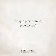 El Que Pide Tiempo Pide Olvido Noche De Letras Olvido Frases Pensamientos