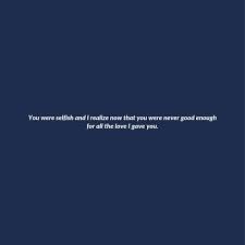 You Were Toxic And I M Mad It Took Me So Long To Realize You Were Never Worth It Never Good Enough Quotes Not Good Enough Quotes Never Good Enough