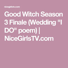 Do you think the witch in this story is sad? Goodwitch Season 3 Finale Wedding I Do Poem Nicegirlstv Com Good Witch Season 3 Hallmark Good Witch Seasons