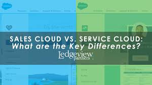 Sales Cloud Vs Service Cloud What Are The Key Differences