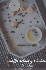 Gesund Leben 5 Tipps Wie Du Dich An Schwarzen Kaffee Gewohnen Kannst Lisasbuntewelt Kaffee Kaffee Rezepte Rezepte Ohne Kohlenhydrate