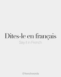 Dites Le En Francais Say It In French Dit Lə ɑ Fʁɑ Sɛ Did You Know That This Was The Meaning Of The French Words Quotes French Words French Love Quotes