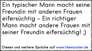 Ein Typischer Mann Macht Seine Freundin Mit Anderen Frauen Eifersuchtig Ein Richtiger Mann Macht Andere Frauen Mit Se Tolle Spruche Und Zitate Auf Www Likemonster De
