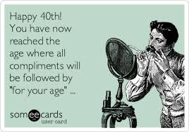 People turning 40 have plenty of living left to do. Happy 40th You Have Now Reached The Age Where All Compliments Will Be Followed By For You Funny 40th Birthday Quotes 40th Birthday Funny 40th Birthday Wishes