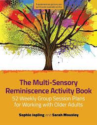 Amazon.com: The Multi-Sensory Reminiscence Activity Book: 52 Weekly Group  Session Plans for Working with Older Adults eBook : Jopling, Sophie,  Mousley, Sarah: Kindle Store