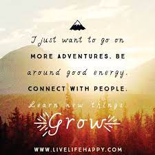  I Just Want To Go On More Adventures Be Around Good Energ Love Life Quotes Life Quotes Tumblr Inspirational Words