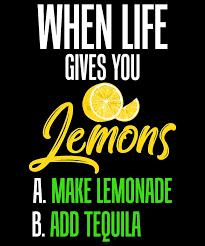 When life gives you lemons you make lemonade. Funny Tequila And Lemons So When Life Gives You Lemons A Make Lemonade B Add Tequila Design Digital Art By Muzette Casas