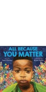 All Because You Matter (An All Because You Matter Book): Charles, MSS Tami,  Collier, Bryan: 9781338574852: Books