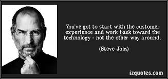 You Ve Got To Start With The Customer Experience And Work Back Toward The Technology Not The Other Way Around Steve Jobs Quotes Steve Jobs Experience Quotes