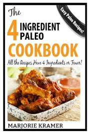 In the wondrous age of convenience, fast food restaurants offer a way to enjoy a quick bite without having to prepare food yourself. The 4 Ingredient Paleo Cookbook All The Recipes Have Only 4 Ingredients Or Fewer Kramer Marjorie 9781497386136 Amazon Com Books