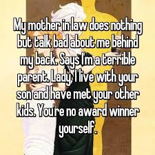 My Mother In Law Does Nothing But Talk Bad About Me Behind My Back Says I M A Terrible Parent Lady I Law Quotes Mother In Law Quotes Mother In Law