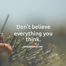 Believe quotes thinking quotes thoughtful quotes think quotes critical thinking quotes don't believe quotes. Don T Believe Everything You Think Idlehearts