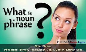 Noun Phrase Pengertian Bentuk Penggunaan Jenis Contoh Kalimat Latihan Soal