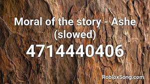 See the best & latest roblox moaning id c. Moral Of The Story Ashe Slowed Roblox Id Roblox Music Code Youtube