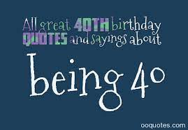 Funny male 40th birthday slogans / big list of happy 40th birthday wishes and messages. Inspirational Quotes For 40th Birthday Quotesgram
