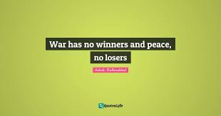 War Has No Winners And Peace No Losers Quote By Ashok Kallarakkal Quoteslyfe