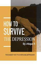 How To Survive The Depression: The Easiest Way To Overcome Depression;  Medication Of Depression; Anti Anxiety Book; Anger Management Book;  Depression And Anxiety Relief ; Overcoming Depression Book; By Atique R. |  Goodreads
