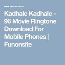 Kadhale Kadhale 96 Movie Ringtone Download For Mobile Phones Funonsite Ringtone Download Mobile Phone Download