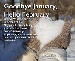 Right in the heart of winter, february is often remembered for valentine's day and for being the shortest month of the year. Goodbye January Goodbye January Good Morning Dear Friend Hello February Quotes