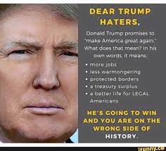 Dear Trump Haters Donald Trump Promises To Make America Great Again What Does That Mean In