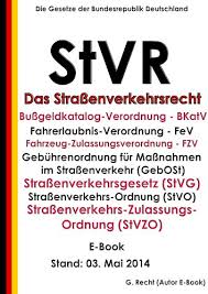Das starßenverkehrsgestz (stvg) in deutschland. Amazon Com Das Strassenverkehrsrecht Stvr Mit Bussgeldkatalog Bkatv Fev Fzv Gebost Stvg Strassenverkehrsordnung Stvo Strassenverkehrs Zulassungsordnung Stvzo Stand 03 Mai 2014 German Edition Ebook Recht G Kindle Store