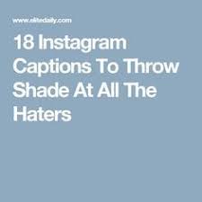 18 Instagram Captions To Throw Shade At Your Haters Instagram Captions Inspirational Instagram Quotes Throw Shade
